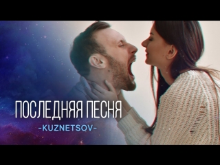 Премьера клипа! KUZNETSOV - ПОСЛЕДНЯЯ ПЕСНЯ (17.03.2018)
