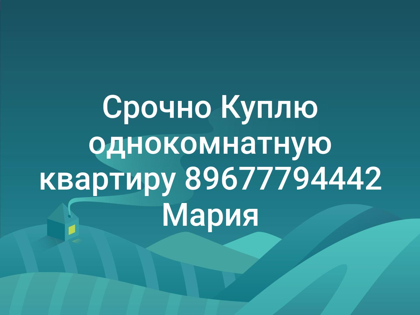 ‼️Срочно‼️
Куплю однокомнатную квартиру 🌞
89677794442 Мария